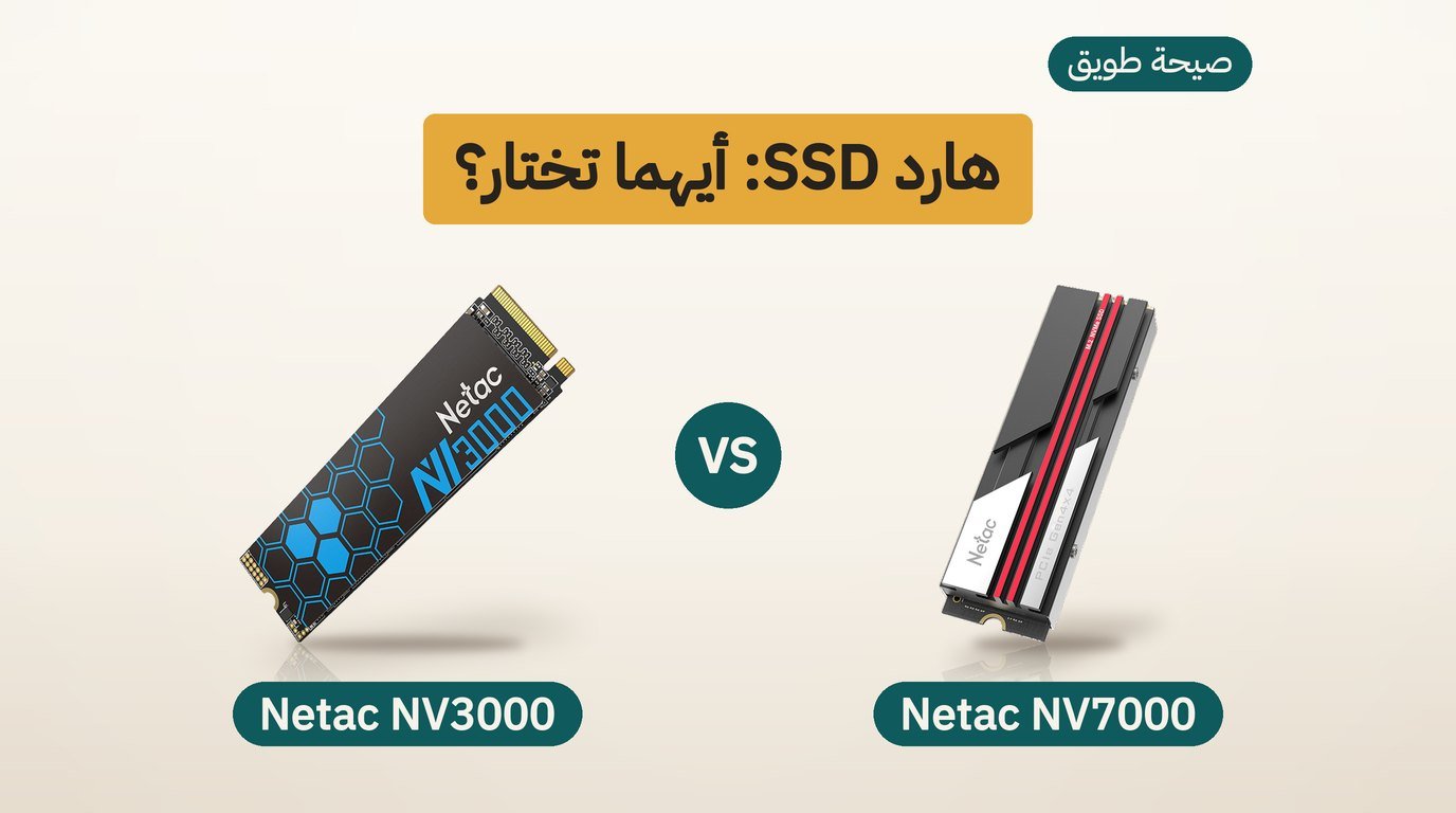 هارد NVMe: Netac NV7000 أم NV3000؟ مقارنة صادقة لمشتري السعودية